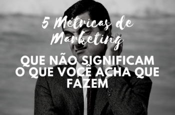 5 métricas de marketing que não significam o que você acha que fazem