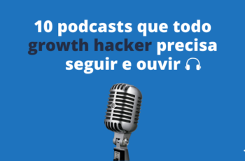 10 podcasts de growth hacking para alavancar seus resultados