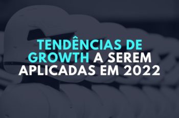 Tendências de growth a serem aplicadas em 2022