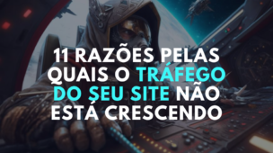 11 razões pelas quais o tráfego do seu site não está crescendo