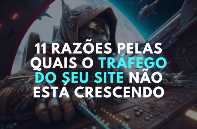 11 razões pelas quais o tráfego do seu site não está crescendo